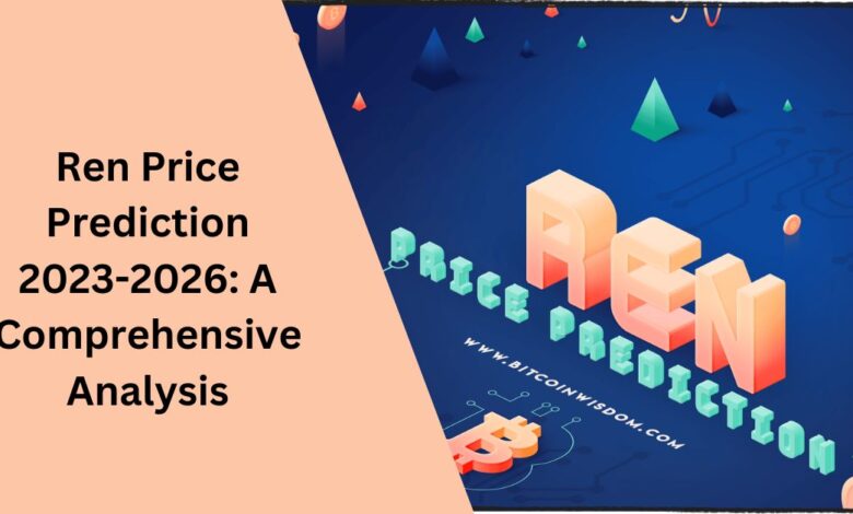 Ren Price Prediction 2023-2026 A Comprehensive Analysis